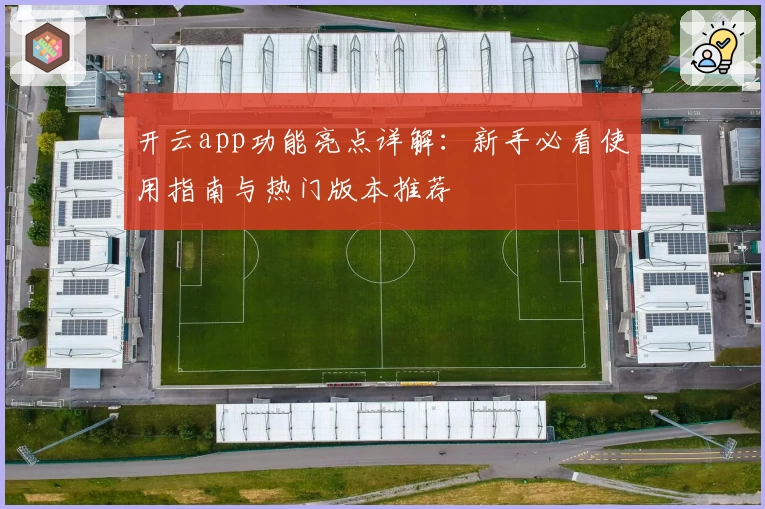 开云app功能亮点详解：新手必看使用指南与热门版本推荐