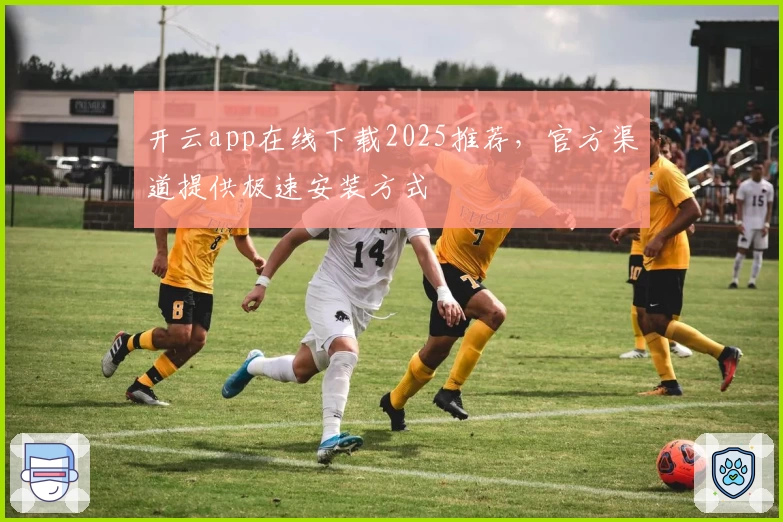 开云app在线下载2025推荐，官方渠道提供极速安装方式