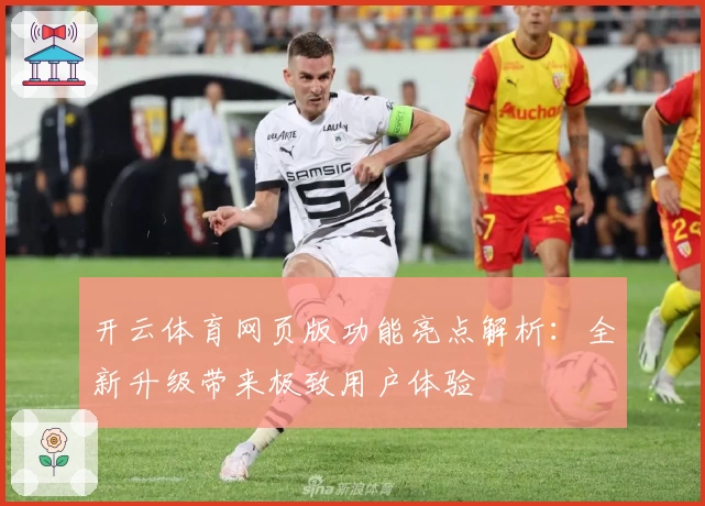开云体育网页版功能亮点解析：全新升级带来极致用户体验
