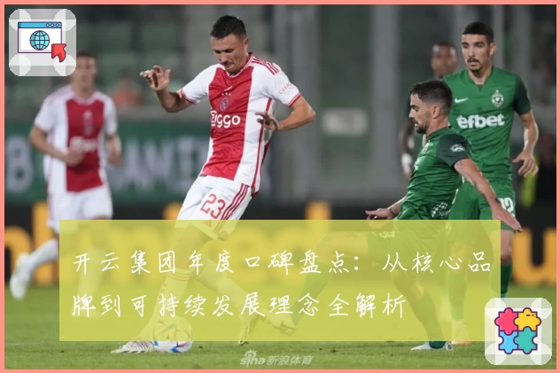 开云集团年度口碑盘点：从核心品牌到可持续发展理念全解析