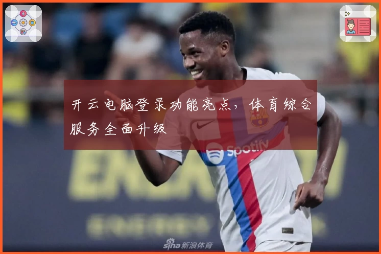 开云电脑登录功能亮点，体育综合服务全面升级
