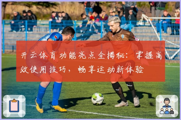 开云体育功能亮点全揭秘：掌握高效使用技巧，畅享运动新体验