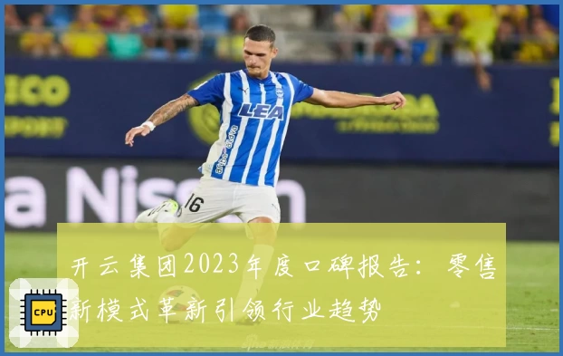 开云集团2023年度口碑报告：零售新模式革新引领行业趋势