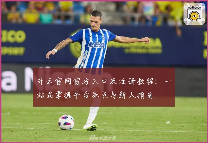 开云官网官方入口及注册教程：一站式掌握平台亮点与新人指南